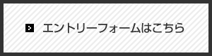 エントリーフォームはこちら